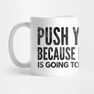 Push Yourself Because No One Else Is Going To Do It For You - Motivational Words Mug